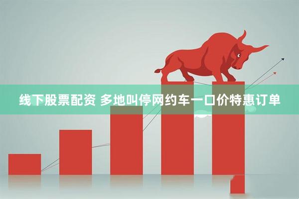 线下股票配资 多地叫停网约车一口价特惠订单
